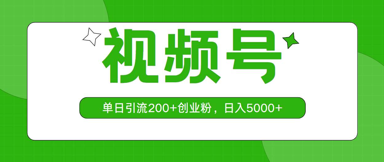 视频号，单日引流200+创业粉，日入5000+-智领未来创业网