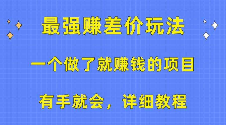 一个做了就赚钱的项目，最强赚差价玩法，有手就会，详细教程-智领未来创业网