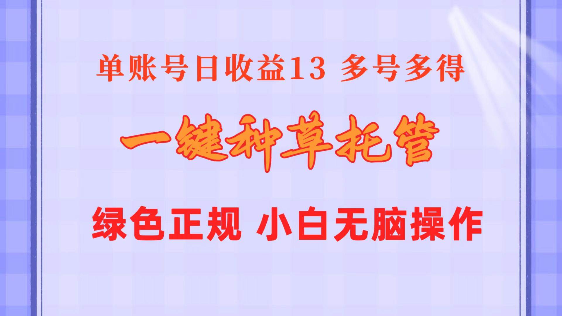 一键种草托管 单账号日收益13元  10个账号一天130  绿色稳定 可无限推广-智领未来创业网