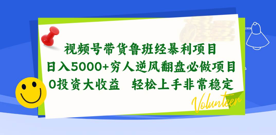 视频号带货鲁班经暴利项目，日入5000+，穷人逆风翻盘必做项目，0投资…-智领未来创业网