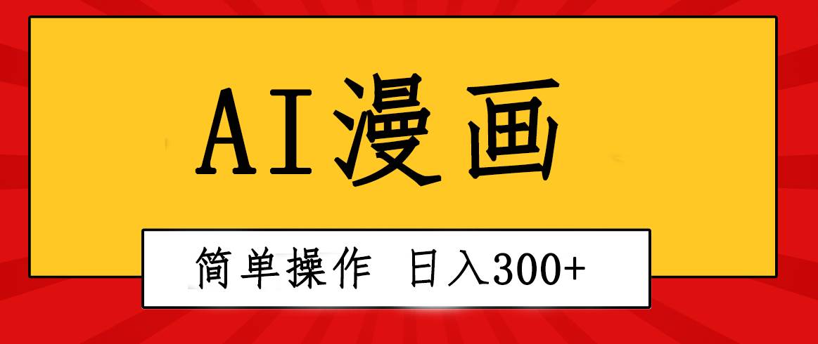 创意无限！AI一键生成漫画视频，每天轻松收入300+，粘贴复制简单操作！-智领未来创业网