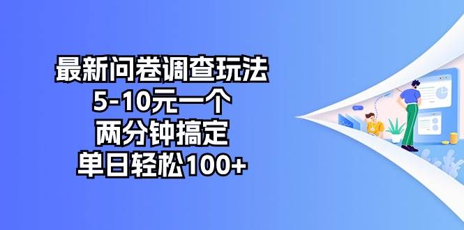 最新问卷调查玩法，5-10元一个，两分钟搞定，单日轻松100+-智领未来创业网