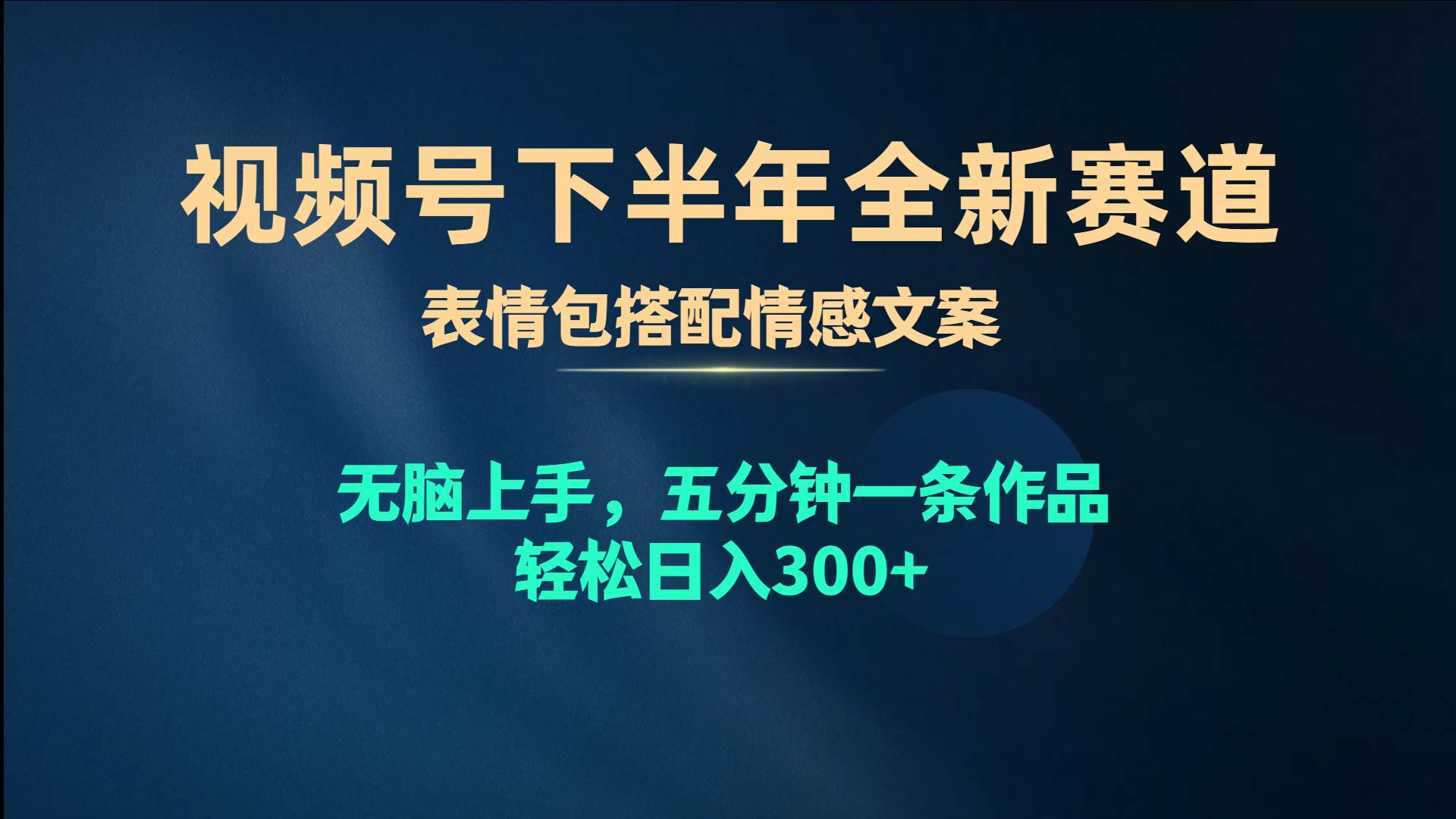 视频号下半年全新赛道，表情包搭配情感文案 无脑上手，五分钟一条作品…-智领未来创业网