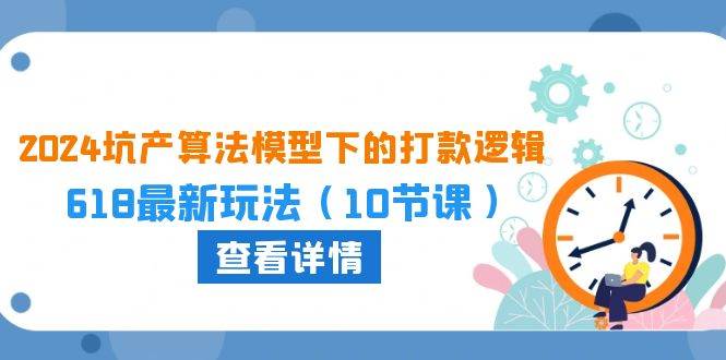 2024坑产算法 模型下的打款逻辑：618最新玩法（10节课）-智领未来创业网