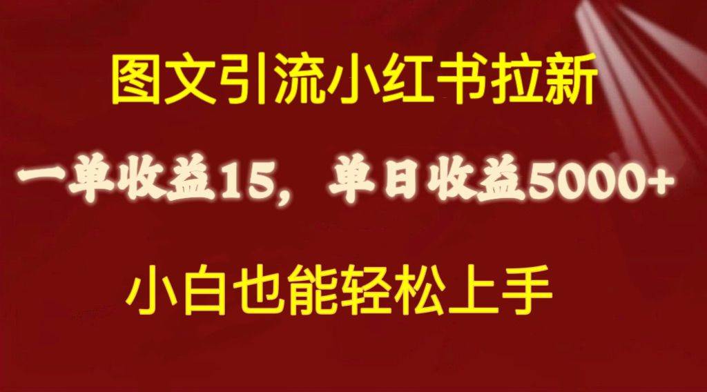 图文引流小红书拉新一单15元，单日暴力收益5000+，小白也能轻松上手-智领未来创业网