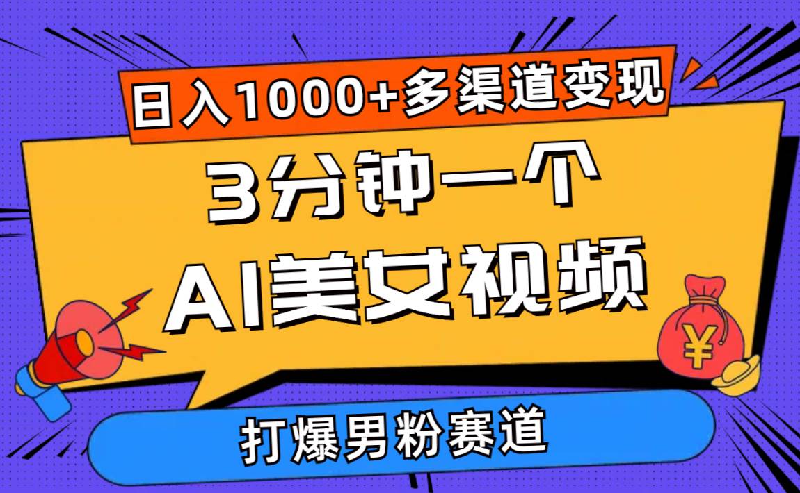3分钟一个AI美女视频，打爆男粉流量，日入1000+多渠道变现，简单暴力，…-智领未来创业网