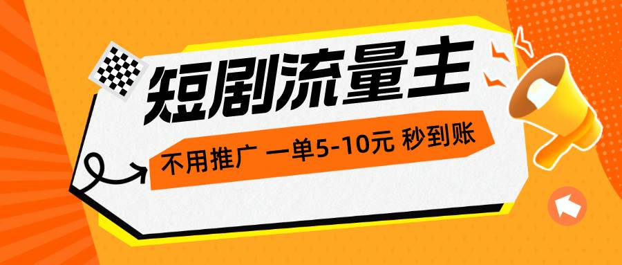 短剧流量主，不用推广，一单1-5元，一个小时200+秒到账-智领未来创业网