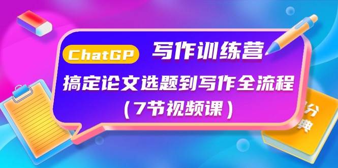 ChatGPT写作训练营：搞定论文选题到写作全流程（7节视频课）-智领未来创业网