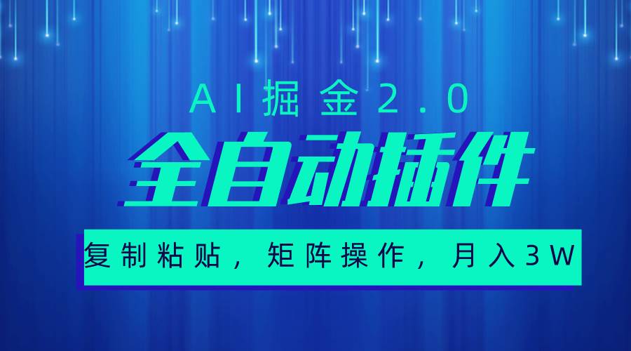 超级全自动插件，AI掘金2.0，粘贴复制，矩阵操作，月入3W+-智领未来创业网