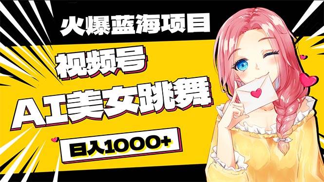 必入蓝海项目，AI美女跳舞视频号 零门槛、零投入，日入1000+-智领未来创业网