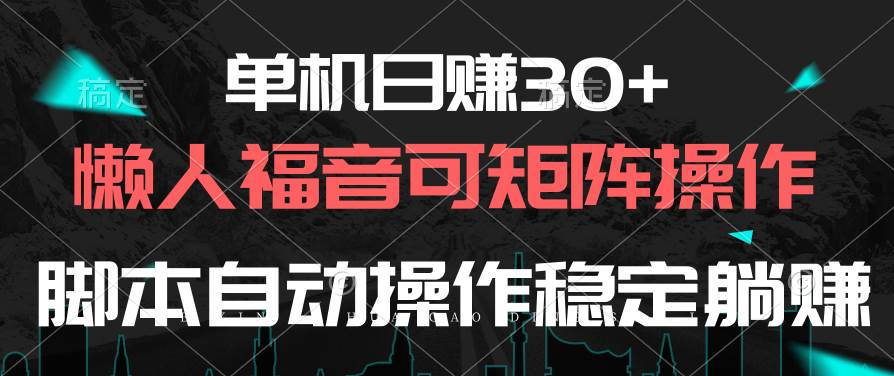 单机日赚30+，懒人福音可矩阵，脚本自动操作稳定躺赚-智领未来创业网