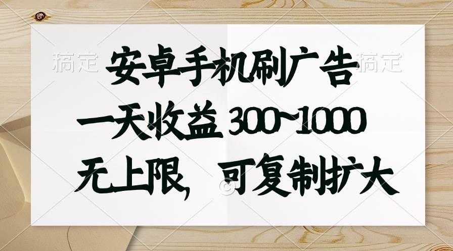 安卓手机刷广告。一天收益300~1000，无上限，可批量复制扩大-智领未来创业网