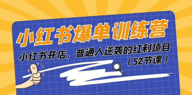 小红书爆单训练营，小红书开店，普通人逆袭的红利项目（52节课）-智领未来创业网