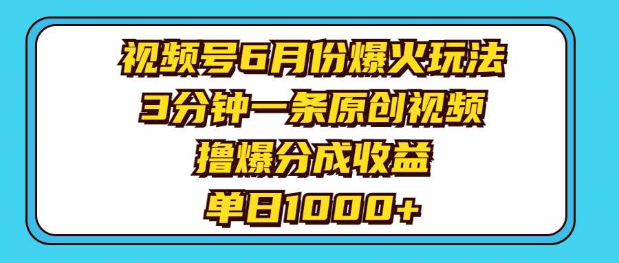 视频号6月份爆火玩法，3分钟一条原创视频，撸爆分成收益，单日1000+-智领未来创业网