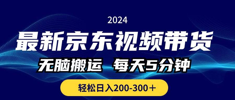 最新京东视频带货，无脑搬运，每天5分钟 ， 轻松日入200-300＋-智领未来创业网