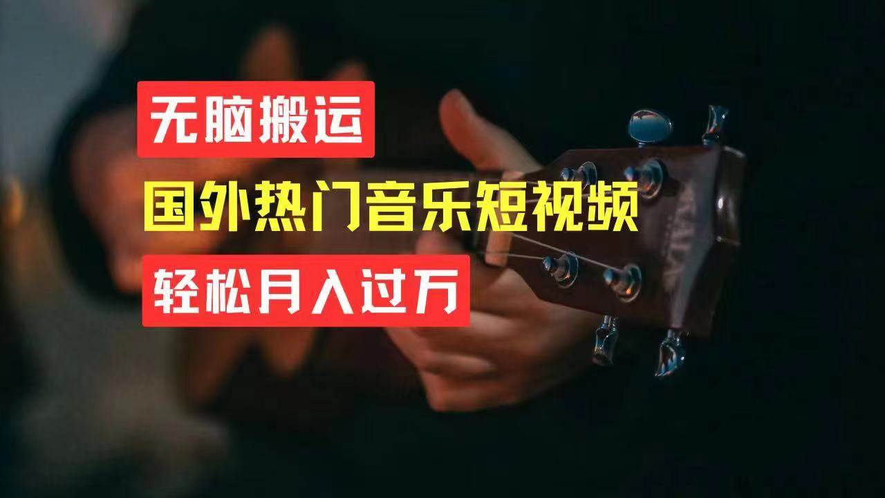 无脑搬运国外热门音乐短视频，轻松月入过万-智领未来创业网