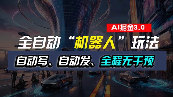 全自动掘金“自动化机器人”玩法，自动写作自动发布，全程无干预，完全…-智领未来创业网