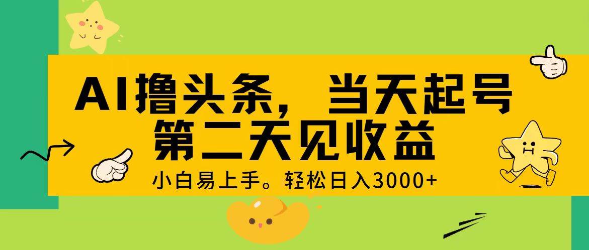 AI撸头条，轻松日入3000+，当天起号，第二天见收益。-智领未来创业网
