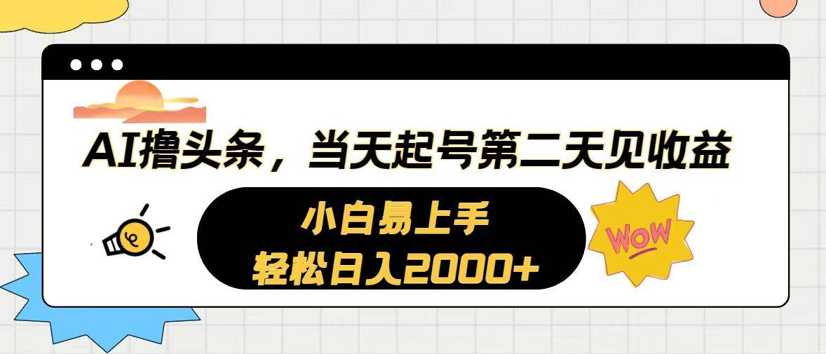 AI撸头条，当天起号，第二天见收益。轻松日入2000+-智领未来创业网