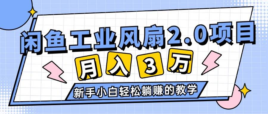 2024年6月最新闲鱼工业风扇2.0项目，轻松月入3W+，新手小白躺赚的教学-智领未来创业网