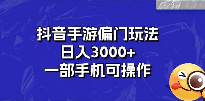抖音手游偏门玩法，日入3000+，一部手机可操作-智领未来创业网