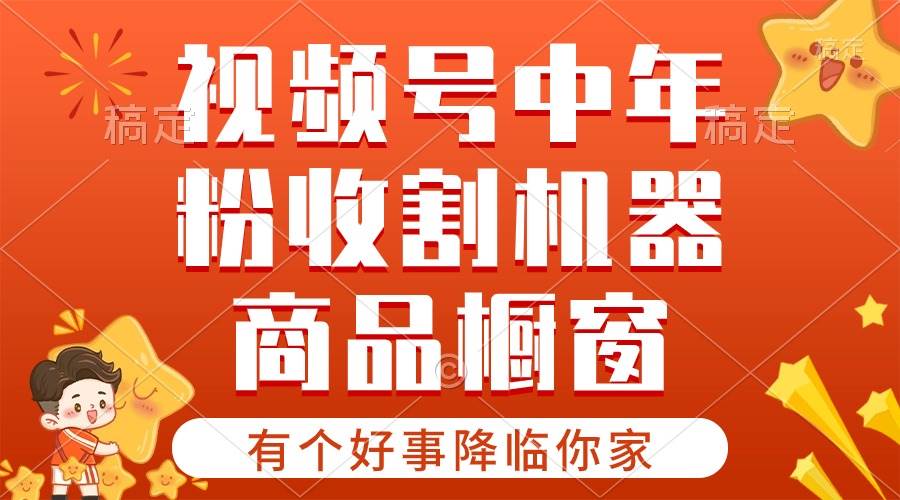 【有个好事降临你家】-视频号最火赛道，商品橱窗，分成计划 条条爆-智领未来创业网