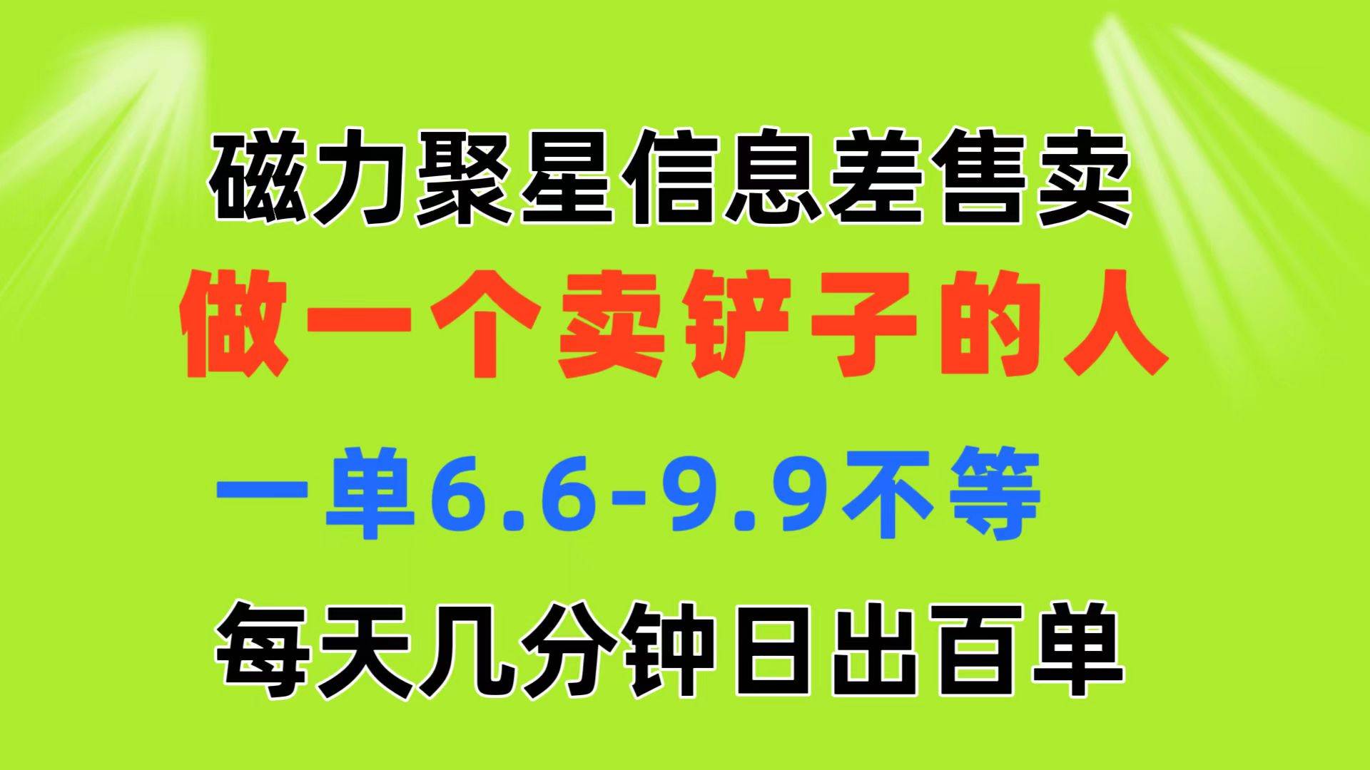 磁力聚星信息差 做一个卖铲子的人 一单6.6-9.9不等  每天几分钟 日出百单-智领未来创业网