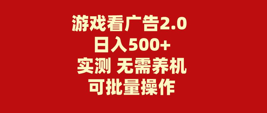 游戏看广告2.0  无需养机 操作简单 没有成本 日入500+-智领未来创业网