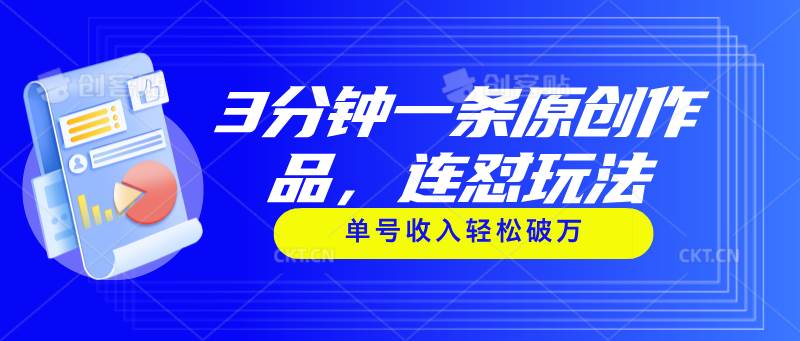 3分钟一条原创作品，连怼玩法，单号收入轻松破万-智领未来创业网
