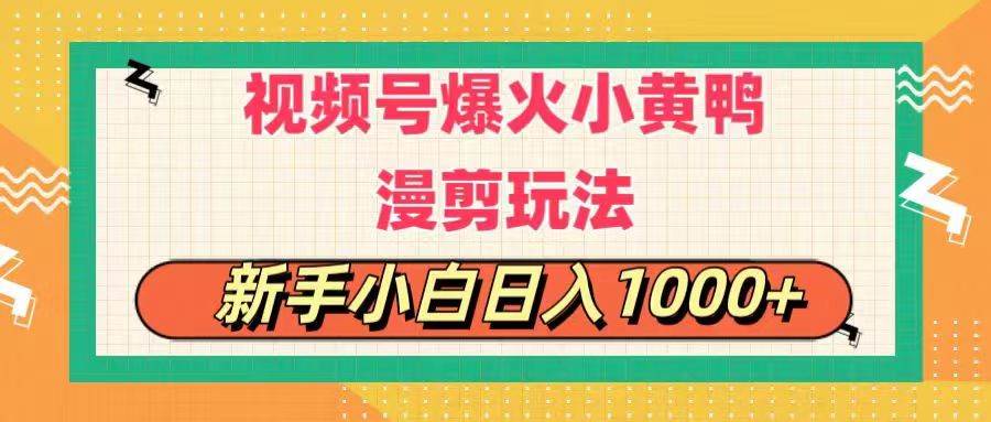 视频号爆火小黄鸭搞笑漫剪玩法，每日1小时，新手小白日入1000+-智领未来创业网