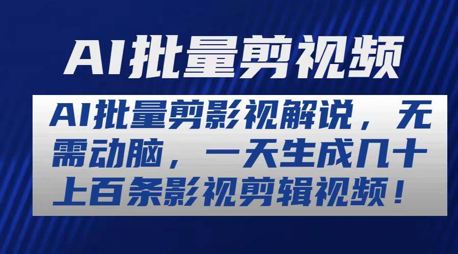 AI批量剪影视解说，无需动脑，一天生成几十上百条影视剪辑视频-智领未来创业网