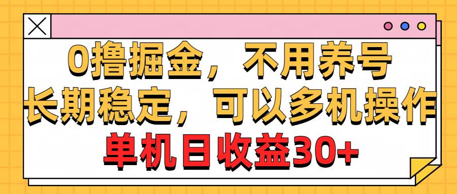 0撸掘金，不用养号，长期稳定，可以多机操作，单机日收益30+-智领未来创业网