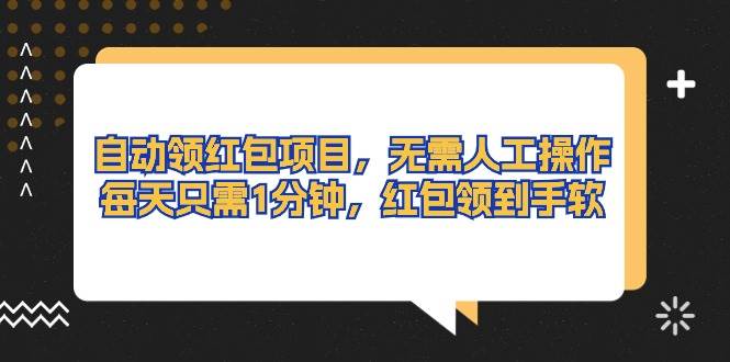 自动领红包项目，无需人工操作，每天只需1分钟，红包领到手软-智领未来创业网