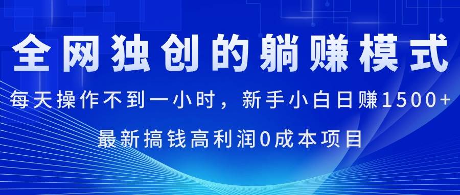 每天操作不到一小时，新手小白日赚1500+，最新搞钱高利润0成本项目-智领未来创业网
