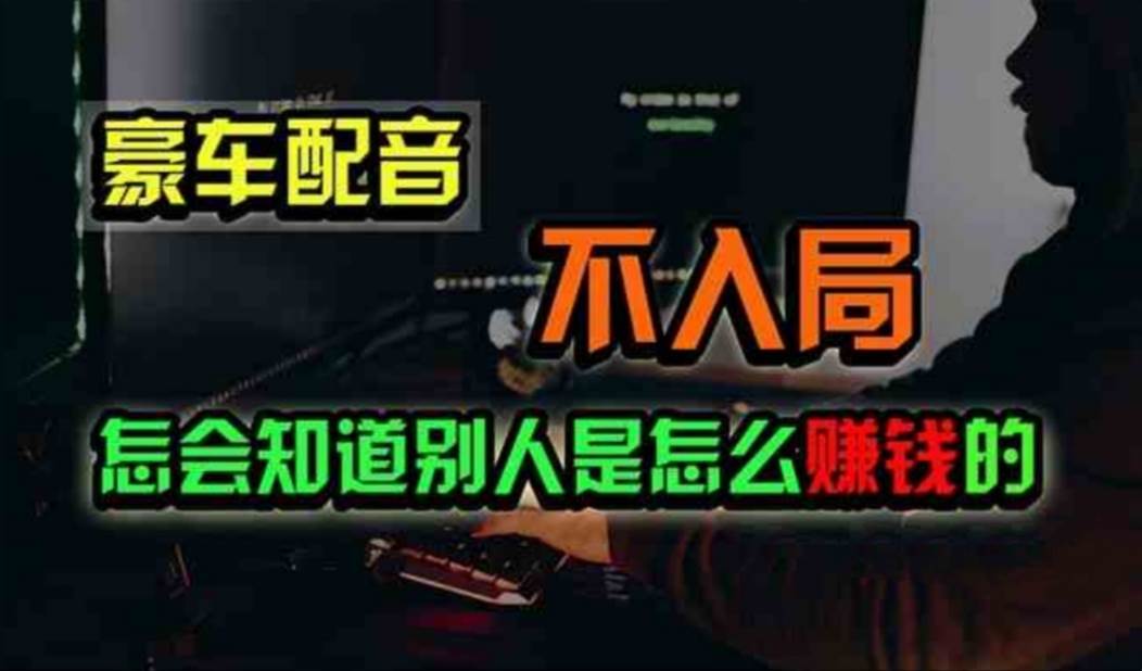 豪车配音，一个惊掉下巴，闷声发财的小生意，日赚500+-智领未来创业网