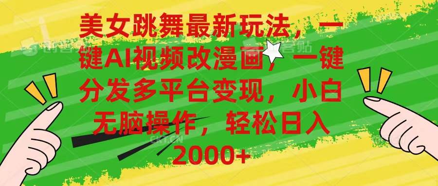 美女跳舞最新玩法，AI一键改漫画，一键分发多平台变现，小白无脑操作，…-智领未来创业网