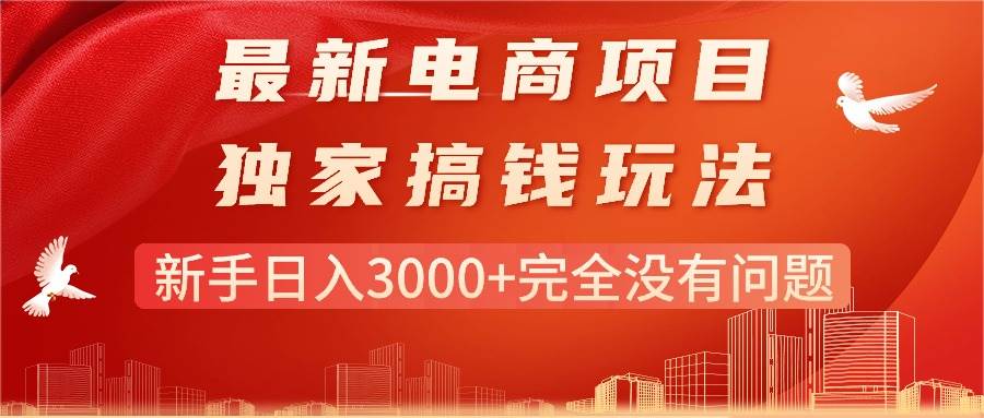 最新电商项目-搞钱玩法，新手日入3000+完全没有问题-智领未来创业网