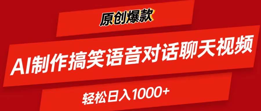 AI制作搞笑语音对话聊天视频,条条爆款，轻松日入1000+-智领未来创业网