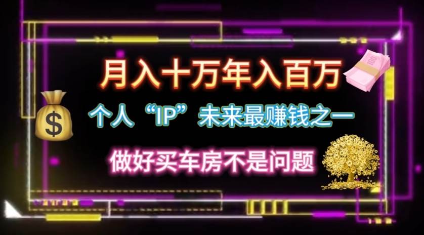 个人“IP”月入十万 年入百万，逆风翻盘秘籍！-智领未来创业网