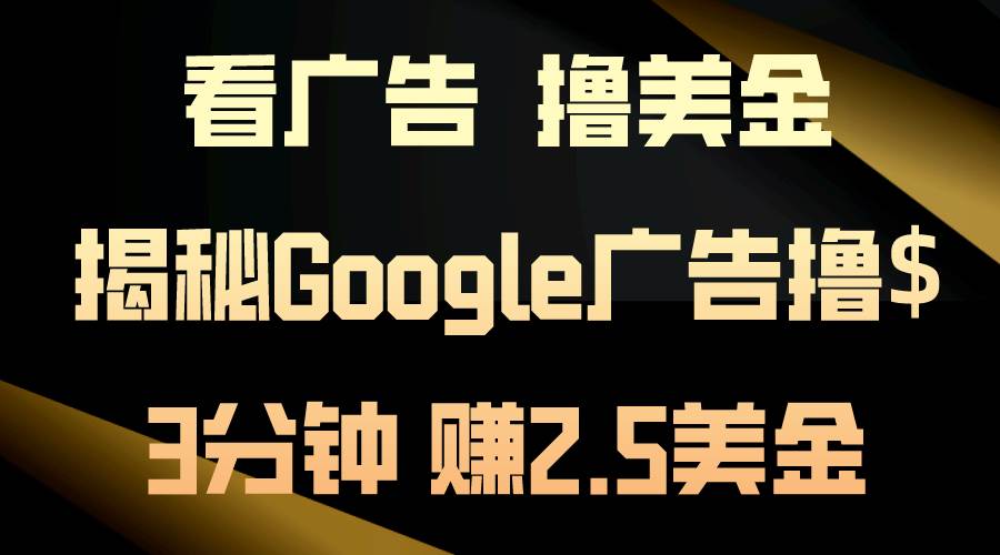 看广告，撸美金！3分钟赚2.5美金！日入200美金不是梦！揭秘Google广告…-智领未来创业网