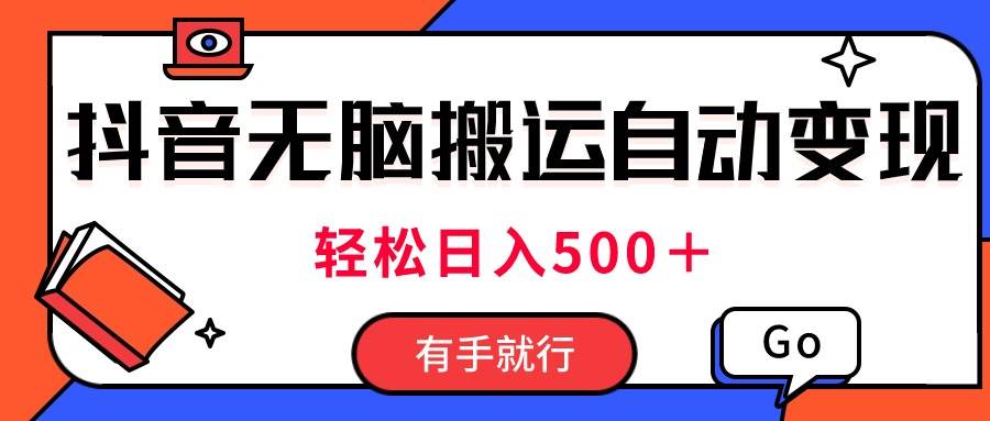 最新抖音视频搬运自动变现，日入500＋！每天两小时，有手就行-智领未来创业网