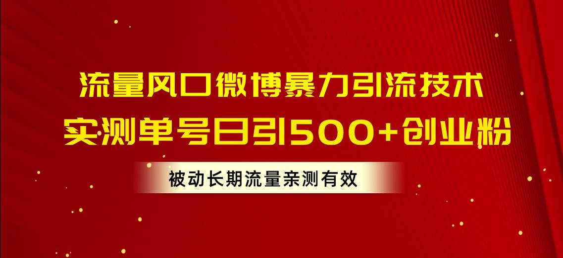 流量风口微博暴力引流技术，单号日引500+创业粉，被动长期流量-智领未来创业网
