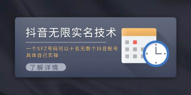 抖音无限实名技术：一个SFZ号码可以十名无数个抖音账号，具体自己实操-智领未来创业网