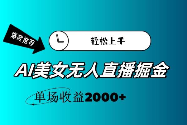 AI美女无人直播暴力掘金，小白轻松上手，单场收益2000+-智领未来创业网