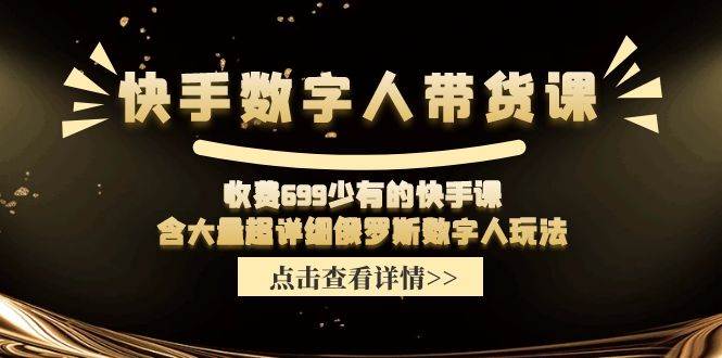 图片[1]-快手数字人带货课，收费699少有的快手课，含大量超详细数字人玩法-智领未来创业网
