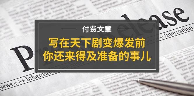 某付费文章《写在天下剧变爆发前，你还来得及准备的事儿》-智领未来创业网