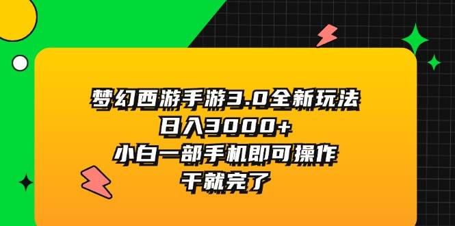 梦幻西游手游3.0全新玩法，日入3000+，小白一部手机即可操作，干就完了-智领未来创业网
