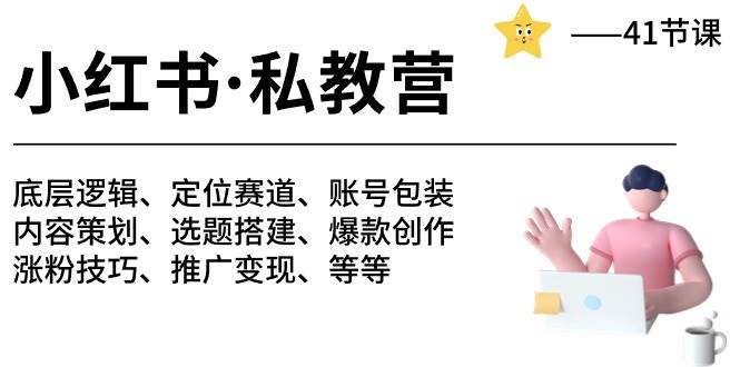 小红书 私教营 底层逻辑/定位赛道/账号包装/涨粉变现/月变现10w+等等-41节-智领未来创业网
