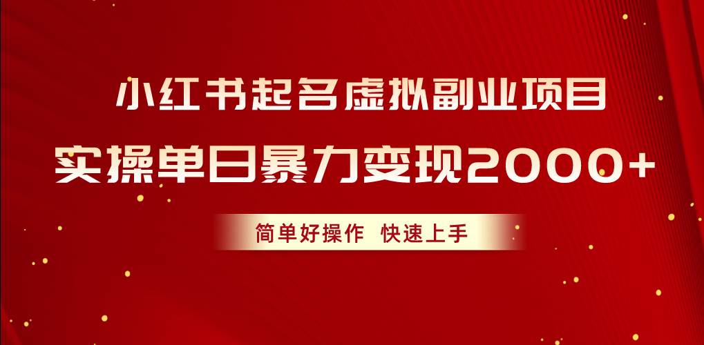 小红书起名虚拟副业项目，实操单日暴力变现2000+，简单好操作，快速上手-智领未来创业网