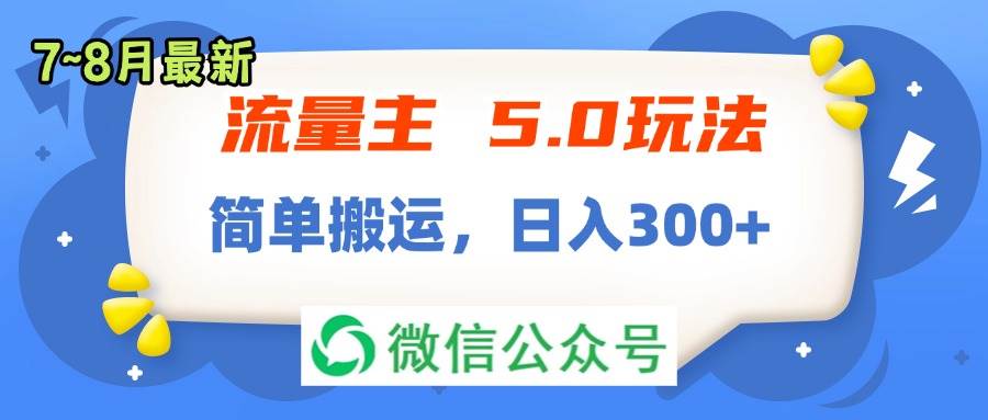 流量主5.0玩法，7月~8月新玩法，简单搬运，轻松日入300+-智领未来创业网